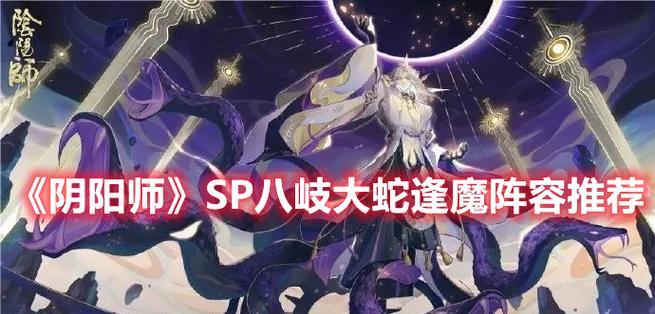 《阴阳师》三周年庆大蛇打法图文攻略（精通大蛇，轻松突破第一关！）